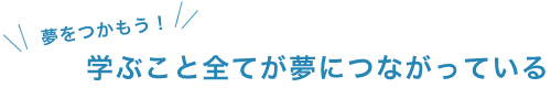 夢をつかもう！学ぶこと全てが夢につながっている